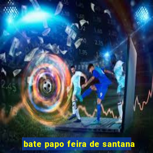 bate papo feira de santana